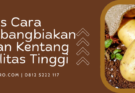 Budidaya kentang, umur tanaman kentang, panen kentang, budidaya tanaman kentang, cara mengembangbiakan tanaman kentang, Lmga Agro