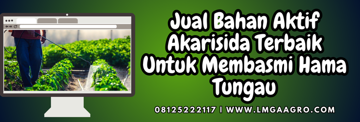 Budidaya tanaman, bahan aktif akarisida terbaik, akarisida terbaik, insektisida akarisida, pestisdia untuk hama tungau, Lmga Agro